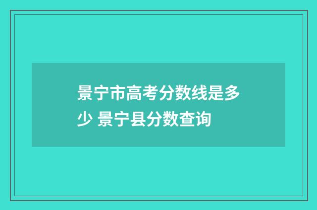 景宁市高考分数线是多少 景宁县分数查询