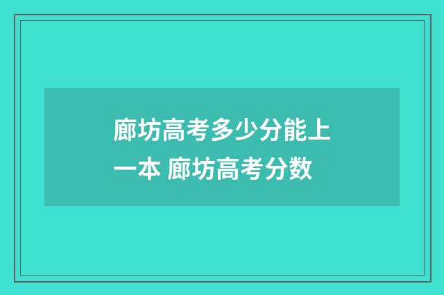 廊坊高考多少分能上一本 廊坊高考分数