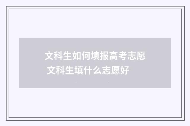 文科生如何填报高考志愿 文科生填什么志愿好