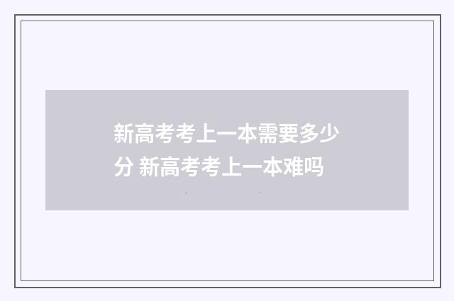 新高考考上一本需要多少分 新高考考上一本难吗