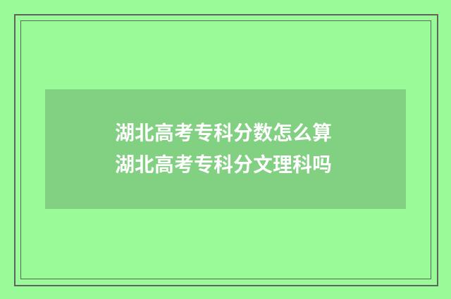 湖北高考专科分数怎么算 湖北高考专科分文理科吗
