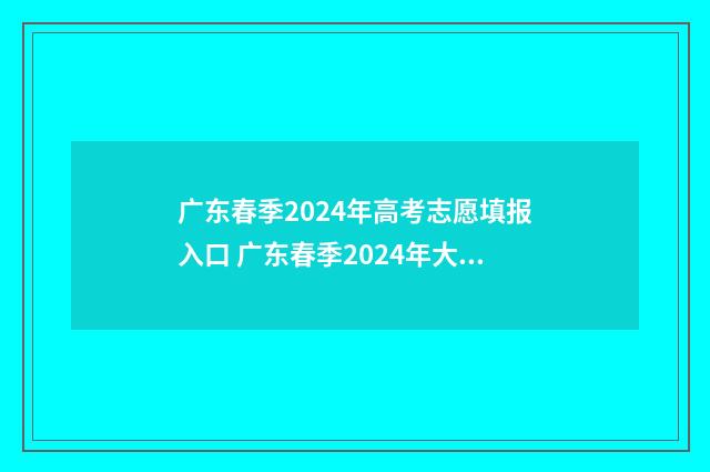 广东春季2024年高考志愿填报入口 广东春季2024年大专录取分数线