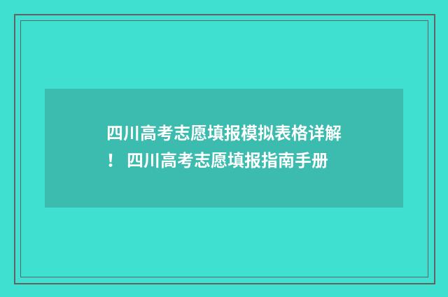 四川高考志愿填报模拟表格详解！ 四川高考志愿填报指南手册