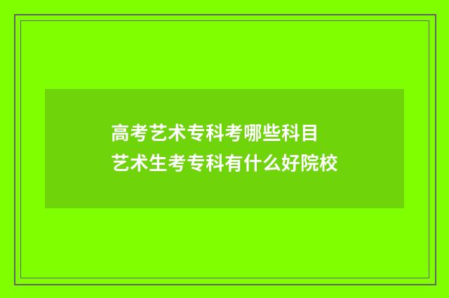 高考艺术专科考哪些科目 艺术生考专科有什么好院校