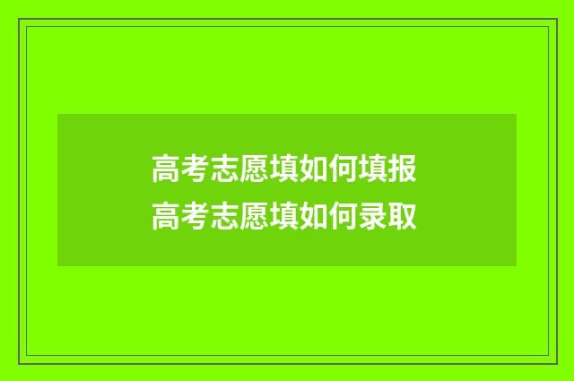 高考志愿填如何填报 高考志愿填如何录取