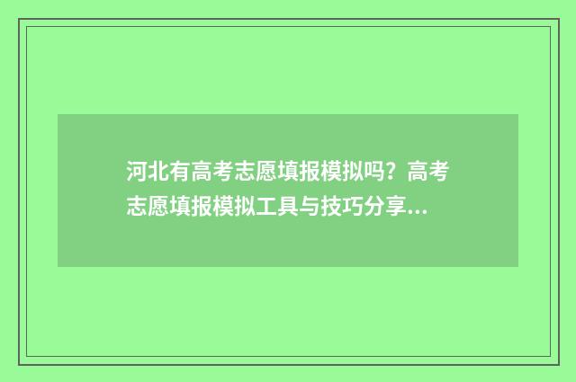 河北有高考志愿填报模拟吗？高考志愿填报模拟工具与技巧分享 河北高考志愿填报表