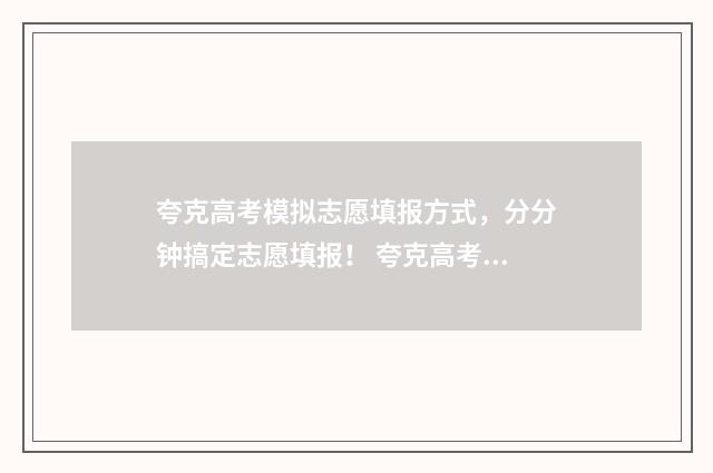 夸克高考模拟志愿填报方式，分分钟搞定志愿填报！ 夸克高考预测垃圾