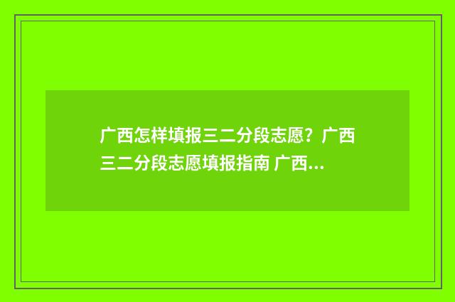 广西怎样填报三二分段志愿？广西三二分段志愿填报指南 广西怎么填