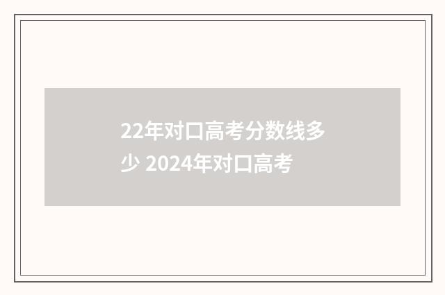 22年对口高考分数线多少 2024年对口高考