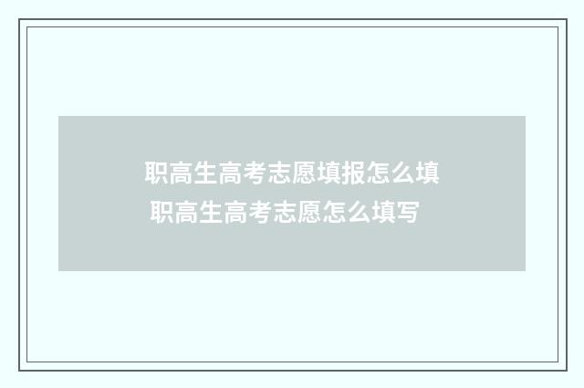 职高生高考志愿填报怎么填 职高生高考志愿怎么填写