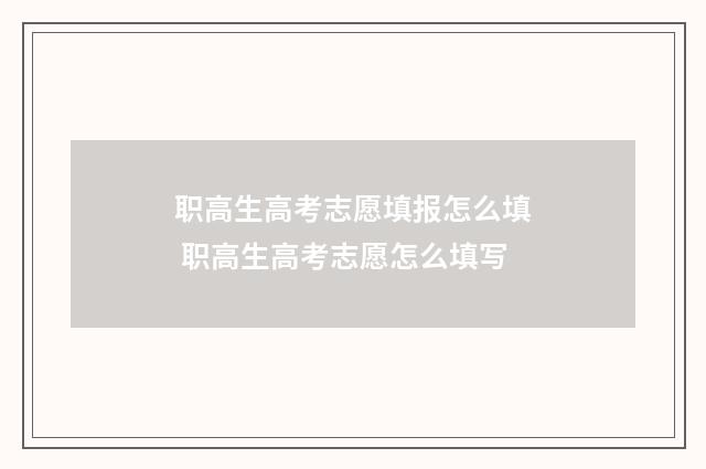 职高生高考志愿填报怎么填 职高生高考志愿怎么填写