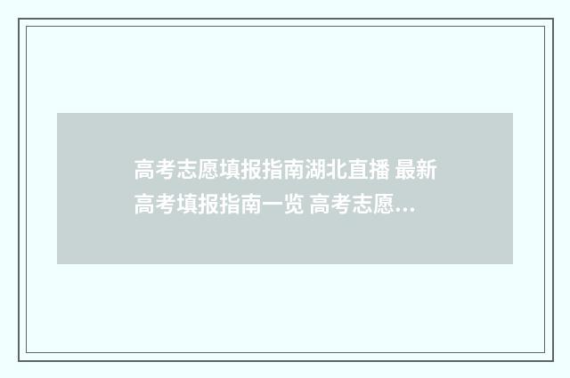 高考志愿填报指南湖北直播 最新高考填报指南一览 高考志愿填报指导书