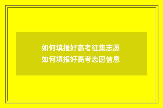 如何填报好高考征集志愿 如何填报好高考志愿信息