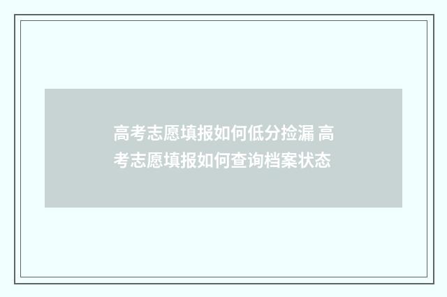 高考志愿填报如何低分捡漏 高考志愿填报如何查询档案状态