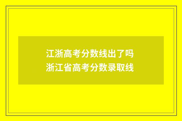 江浙高考分数线出了吗 浙江省高考分数录取线