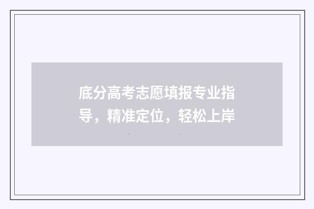底分高考志愿填报专业指导，精准定位，轻松上岸