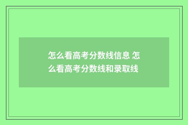 怎么看高考分数线信息 怎么看高考分数线和录取线