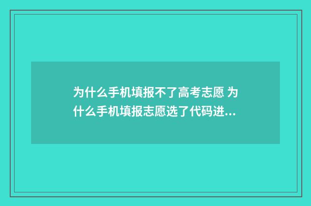 为什么手机填报不了高考志愿 为什么手机填报志愿选了代码进去了,下一步点不进去了