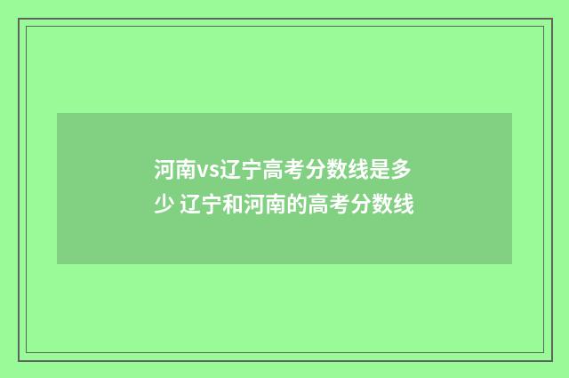 河南vs辽宁高考分数线是多少 辽宁和河南的高考分数线