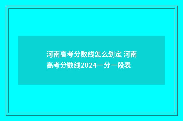 河南高考分数线怎么划定 河南高考分数线2024一分一段表