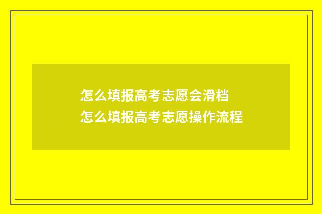 怎么填报高考志愿会滑档 怎么填报高考志愿操作流程