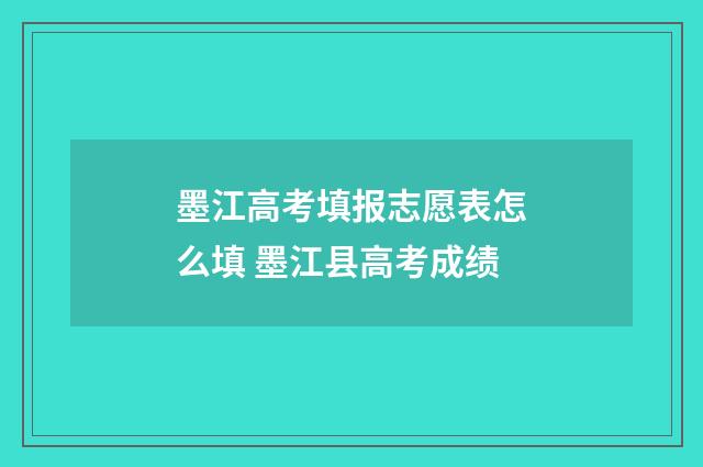 墨江高考填报志愿表怎么填 墨江县高考成绩