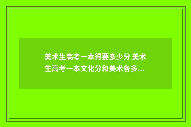 美术生高考一本得要多少分 美术生高考一本文化分和美术各多少分武汉