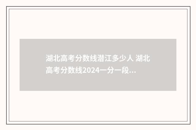 湖北高考分数线潜江多少人 湖北高考分数线2024一分一段表