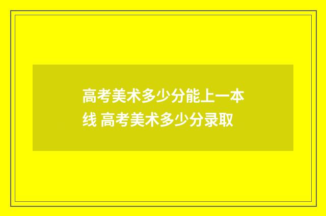 高考美术多少分能上一本线 高考美术多少分录取