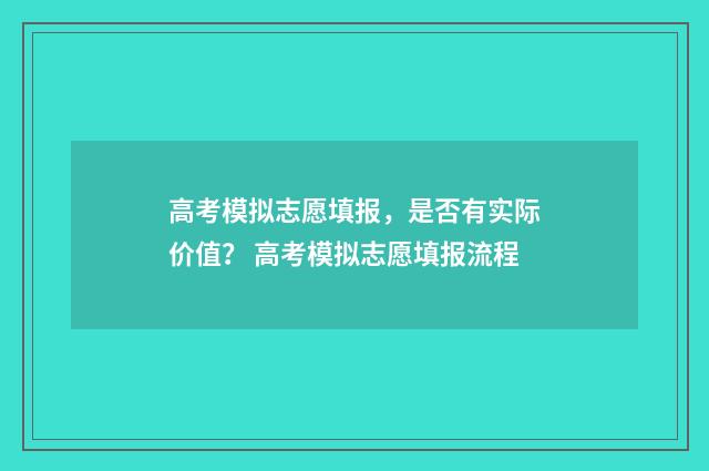 高考模拟志愿填报，是否有实际价值？ 高考模拟志愿填报流程