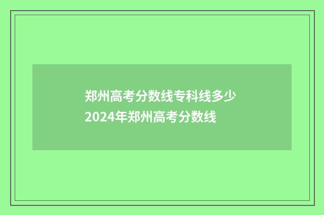 郑州高考分数线专科线多少 2024年郑州高考分数线