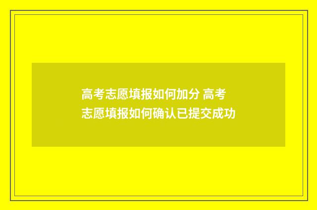 高考志愿填报如何加分 高考志愿填报如何确认已提交成功