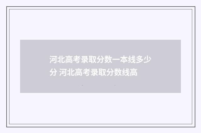河北高考录取分数一本线多少分 河北高考录取分数线高