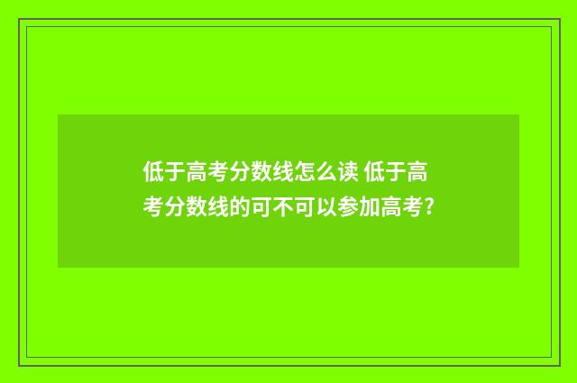 低于高考分数线怎么读 低于高考分数线的可不可以参加高考?