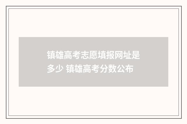 镇雄高考志愿填报网址是多少 镇雄高考分数公布