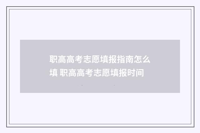 职高高考志愿填报指南怎么填 职高高考志愿填报时间