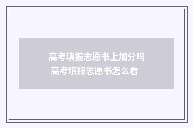 高考填报志愿书上加分吗 高考填报志愿书怎么看