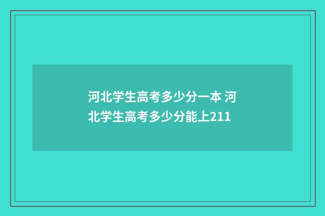 河北学生高考多少分一本 河北学生高考多少分能上211