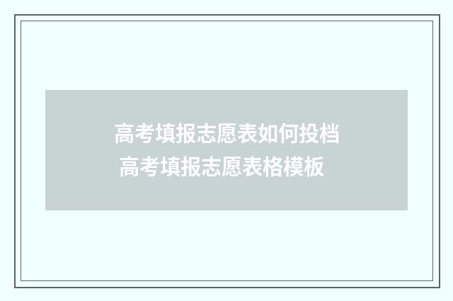 高考填报志愿表如何投档 高考填报志愿表格模板