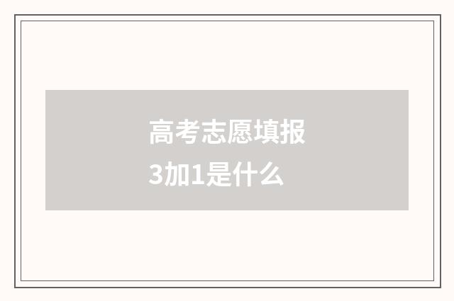 高考志愿填报3加1是什么