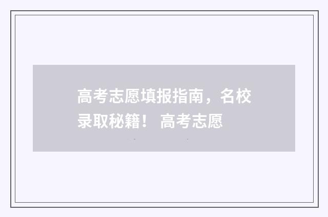 高考志愿填报指南，名校录取秘籍！ 高考志愿