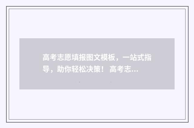 高考志愿填报图文模板，一站式指导，助你轻松决策！ 高考志愿填报图片宣传
