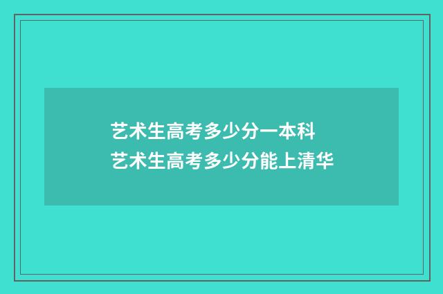 艺术生高考多少分一本科 艺术生高考多少分能上清华