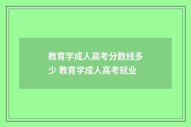 教育学成人高考分数线多少 教育学成人高考就业