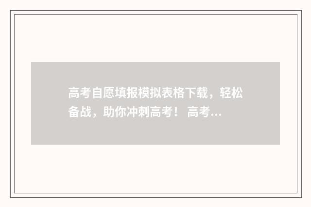 高考自愿填报模拟表格下载，轻松备战，助你冲刺高考！ 高考自愿填报模拟表