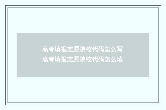 高考填报志愿院校代码怎么写 高考填报志愿院校代码怎么填