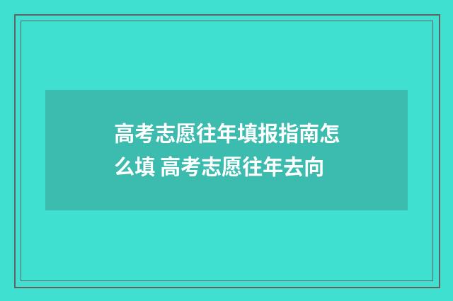 高考志愿往年填报指南怎么填 高考志愿往年去向