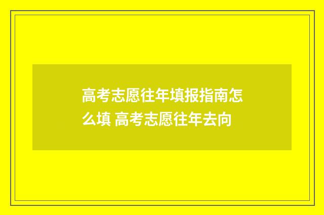高考志愿往年填报指南怎么填 高考志愿往年去向