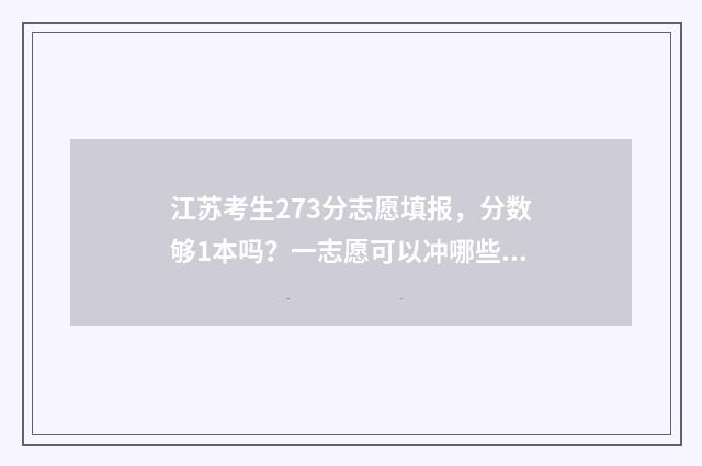 江苏考生273分志愿填报，分数够1本吗？一志愿可以冲哪些院校？ 江苏考生528分