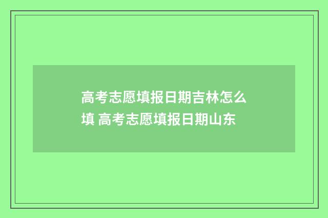 高考志愿填报日期吉林怎么填 高考志愿填报日期山东